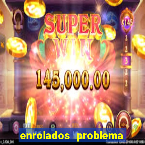 enrolados problema em dobro click jogos